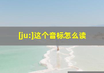 [ju:]这个音标怎么读